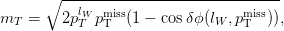       ∘ ------------------------------
mT  =   2plW pmiss(1 &minus; cos&delta;ϕ (lW ,pmiss)),
           T  T                  T
