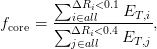        &sum; &Delta;Ri <0.1
fcore = &sum;-i&isin;all---ET,i-,
         &Delta;jR&isin;ial<l0.4ET,j
