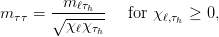       --m-ℓ&tau;h--
m &tau;&tau; = &radic; &chi;--&chi;--   for &chi; ℓ,&tau;h &ge; 0,
           ℓ &tau;h
