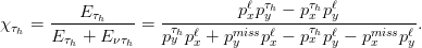       ----E-&tau;h----   ----------pℓxp&tau;yh&minus;--p&tau;xhpℓy---------
&chi;&tau;h = E   +  E    = p&tau;hpℓ + pmisspℓ&minus;  p&tau;hpℓ&minus; pmisspℓ.
        &tau;h    &nu;&tau;h    y  x    y    x    x  y    x   y
