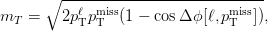       ∘  ----------------------------
           ℓ miss              miss
mT  =    2pTpT  (1 &minus; cos &Delta;ϕ [ℓ,pT   ]),
