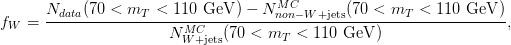        Ndata(70 <-mT--<-110-GeV--) &minus;-N-MnCon&minus;W-+jets(70 <-mT-<-110-GeV--)
fW  =                  N  MC   (70 < m   < 110 GeV  )                 ,
                         W +jets        T
