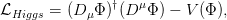 LHiggs = (D &mu;&Phi;)†(D &mu;&Phi;) &minus; V (&Phi;),

