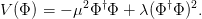            2  †        †  2
V (&Phi; ) = &minus; &mu; &Phi; &Phi;  + &lambda;(&Phi; &Phi; ) .
