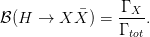            �     &Gamma; X-
B (H &rarr;  X X ) =  &Gamma;  .
                  tot
