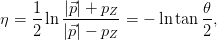     1-  |⃗p| +-pZ           θ-
&eta; = 2 ln |⃗p| &minus; p  = &minus; lntan 2 ,
              Z
