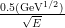0.5(G&radic;eV1∕2)
    E