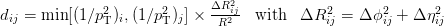               2       2      &Delta;R2ij           2       2      2
dij = min [(1∕pT)i,(1∕pT)j] × R2   with  &Delta;R ij = &Delta; ϕij + &Delta; &eta;ij
      