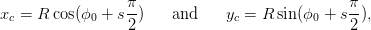                  &pi;-                             &pi;-
xc = R cos(ϕ0 + s2 )   and     yc = R sin (ϕ0 + s 2),
